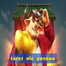 tarot ele pensou em mim hoje